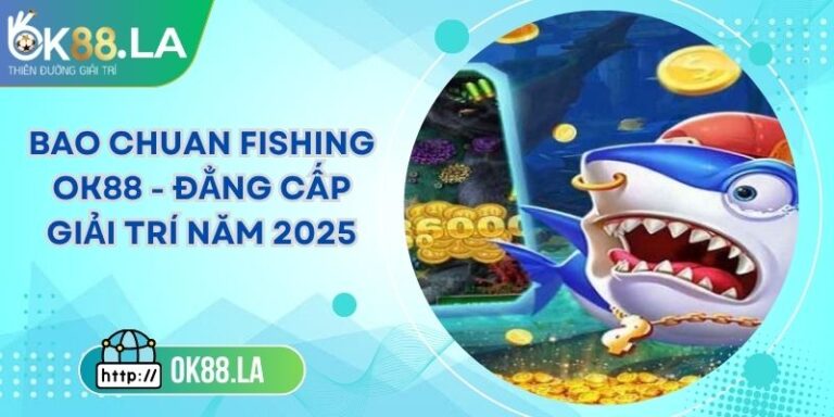 BAO CHUAN FISHING OK88 - Đẳng Cấp Giải Trí Năm 2025 4 BAO CHUAN FISHING OK88 - Đẳng Cấp Giải Trí Năm 2025