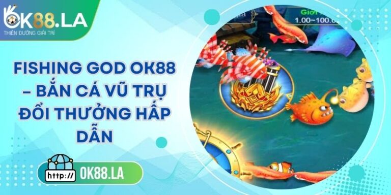 Fishing God OK88 – Bắn Cá Vũ Trụ Đổi Thưởng Hấp Dẫn 6 Fishing God OK88 – Bắn Cá Vũ Trụ Đổi Thưởng Hấp Dẫn