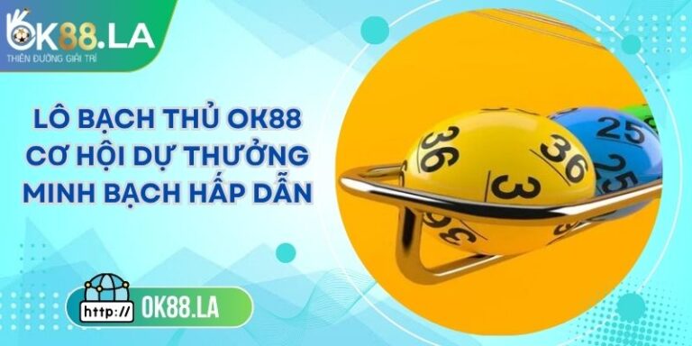 Lô Bạch Thủ OK88 Cơ Hội Dự Thưởng Minh Bạch Hấp Dẫn 4 Lô Bạch Thủ OK88 Cơ Hội Dự Thưởng Minh Bạch Hấp Dẫn