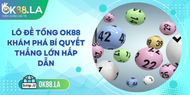 Lô Đề Tổng OK88 Khám Phá Bí Quyết Thắng Lớn Hấp Dẫn 1 Lô Đề Tổng OK88 Khám Phá Bí Quyết Thắng Lớn Hấp Dẫn