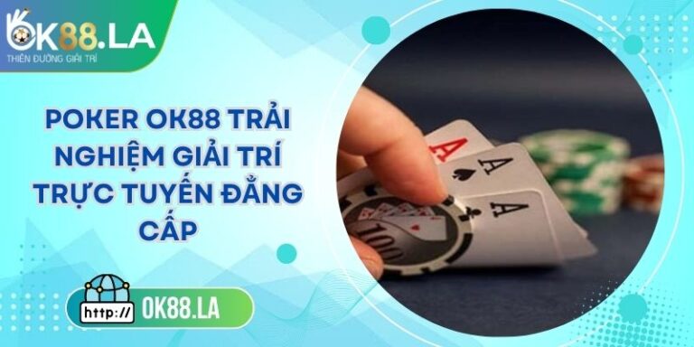 Poker OK88 Trải Nghiệm Giải Trí Trực Tuyến Đẳng Cấp 8 Poker OK88 Trải Nghiệm Giải Trí Trực Tuyến Đẳng Cấp