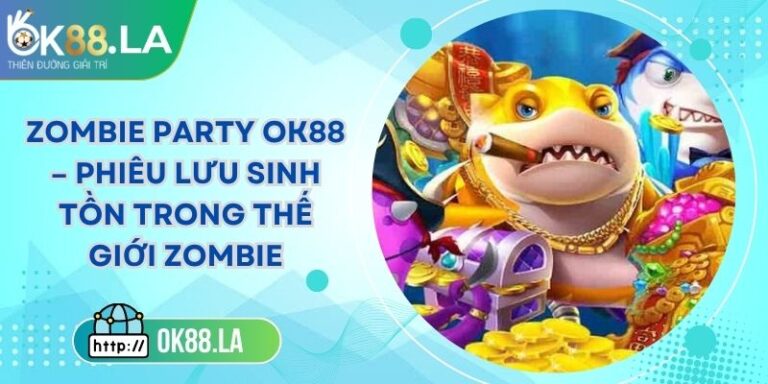 Zombie Party OK88 – Phiêu Lưu Sinh Tồn Trong Thế Giới Zombie 5 Zombie Party OK88 – Phiêu Lưu Sinh Tồn Trong Thế Giới Zombie